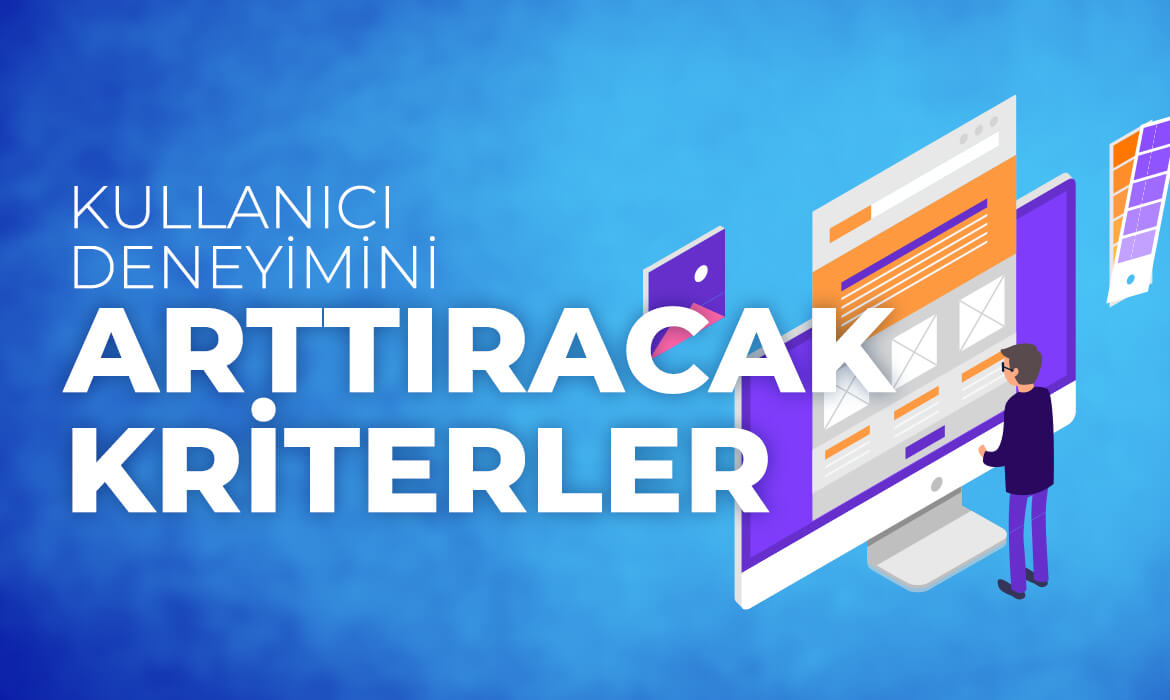 Kullanıcı Deneyimini Arttıracak Kriterler